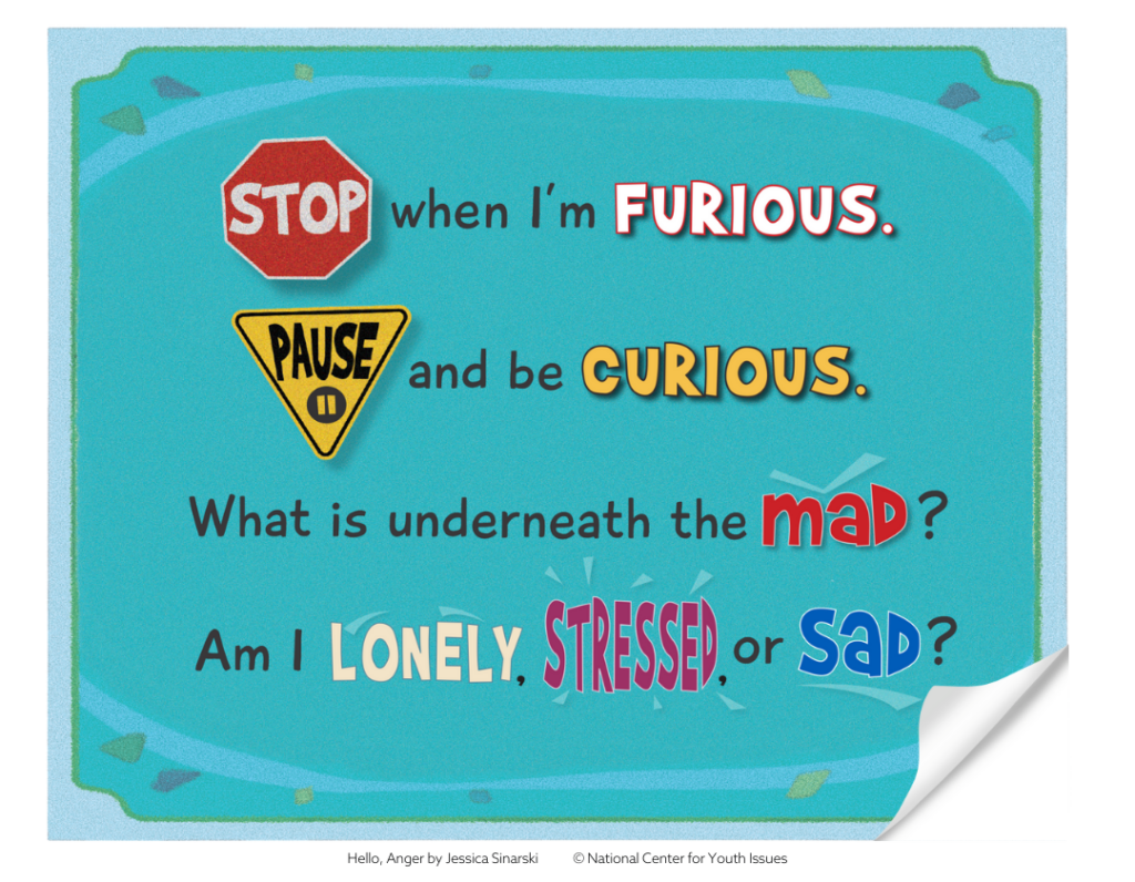 Stop when I'm furious. Pause and be curious. What is underneath the mad? Am I lonely, stressed, or sad?