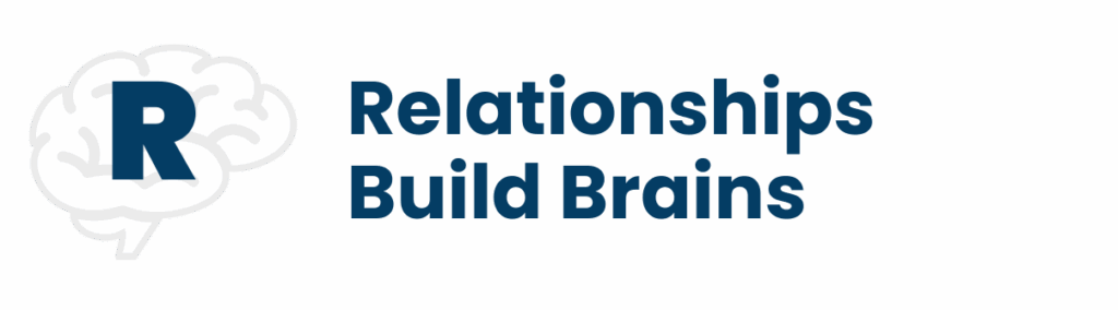 R: Relationships Build Brains