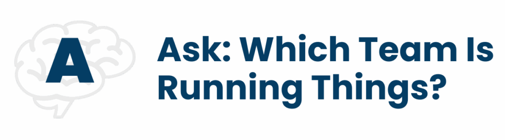A: Ask: Which Team is Running Things?