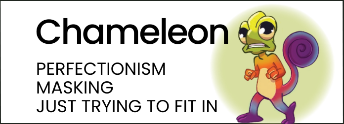 Chameleon: perfectionism, masking, just trying to fit in