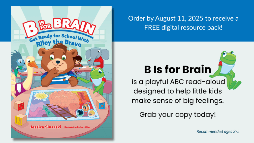Book cover shown B Is for Brain: Get Ready for School with Riley the Brave, by Jessica Sinarski, illustrated by Zachary Kline. Order by August 11, 2025 to receive a FREE digital resource pack! B Is for Brain is a playful ABC read-aloud designed to help little kids make sense of big feelings. Grab your copy today! Recommended ages 3-5